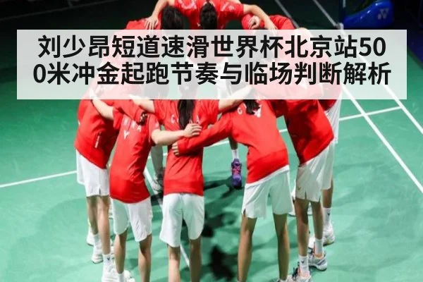 刘少昂短道速滑世界杯北京站500米冲金起跑节奏与临场判断解析